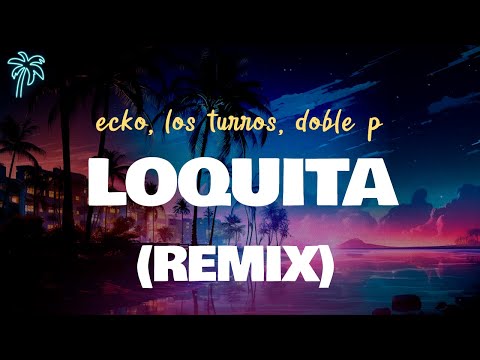 ecko, los turros, doble p - LOQUITA (REMIX) (letra)