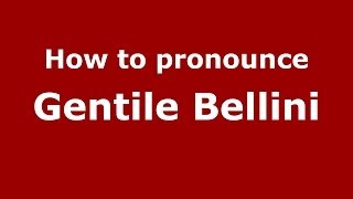 How to pronounce Gentile Bellini