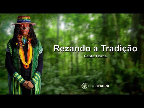 Rezando a Tradição - Canta Txana - Música de Rezo - Projeto Casa Hairá Convida - Ayahuasca