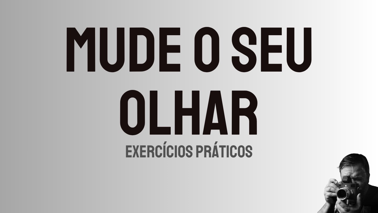 OLHAR AFIADO: 3 exercícios práticos para mudar sua fotografia hoje