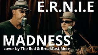 E.R.N.I.E - Madness (cover version) By The Bed &amp; Breakfast Men