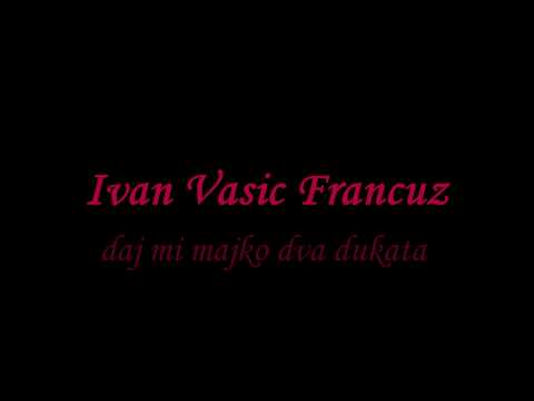 Ivan Vasic Francuz - daj mi majko dva dukata