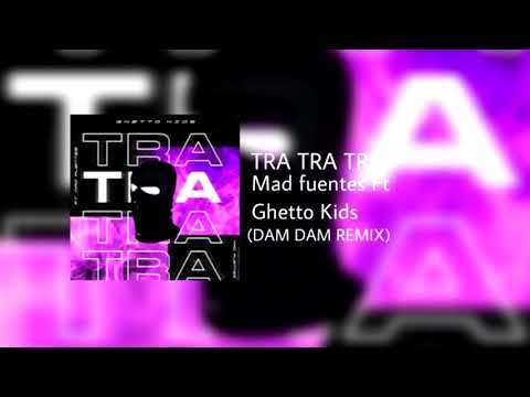 TRA TRA TRA - MAD FUENTES FT  GHETTO KIDS(DAM DAM REMIX)