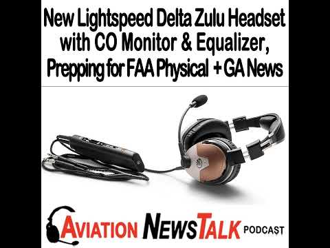 246 New Lightspeed Delta Zulu Headset & Prepping for your FAA Flight Physical + GA News