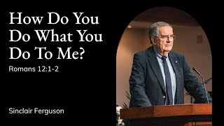 Sinclair Ferguson | TMS Chapel | How Do You Do What You Do To Me? - Romans 12:1-2