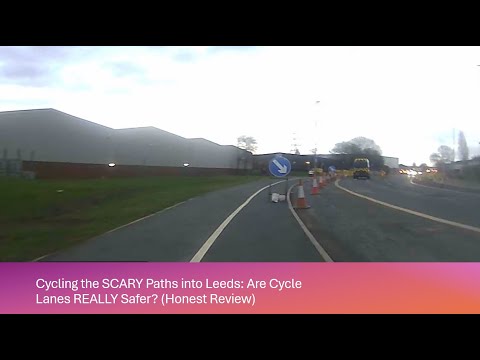 Cycling the SCARY Paths into Leeds: Are Cycle Lanes REALLY Safer? (Honest Review)