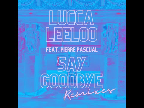 Lucca Leeloo Ft. Pierre Pascual - Say Goodbye (Phunkadelica Rmx)