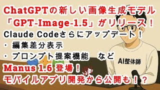 【#AIニュース No.237】ChatGPTの新しい画像生成モデル「GPT‑Image‑1.5」がリリース！Claude Codeがさらにアップデート！Manus 1.6が登場！