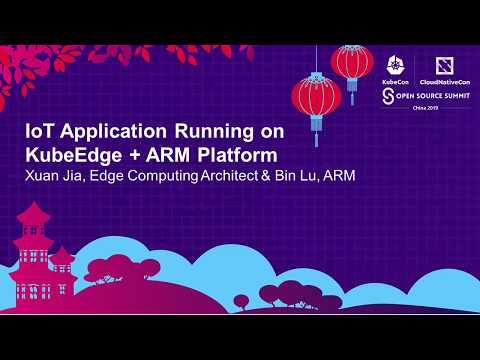 IoT Application Running on KubeEdge + ARM Platform - Xuan Jia & Bin Lu