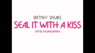 Britney Spears - Seal It With A Kiss (Peter Thomas Remix) [Download Link]