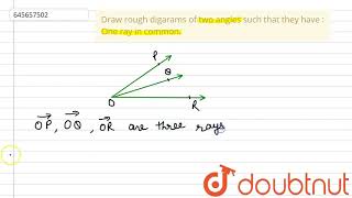 Draw rough digarams of two angles such that they have :One ray in common.|Class 6 Math |Doubtnut
