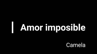 Camela - Amor imposible (Letra)