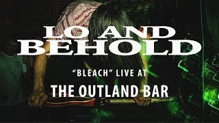 Lo and Behold - Bleach (Live @ The Outland Bar)