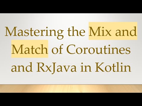 Mastering the Mix and Match of Coroutines and RxJava in Kotlin