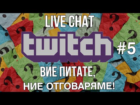 LIVE CHAT TWITCH #5 - Вие питате, ние отговаряме