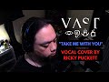 VAST - Take Me With You (Vocal Cover)
