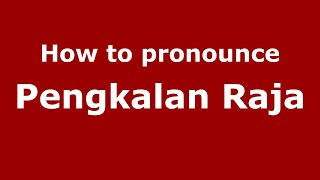 How to pronounce Pengkalan Raja