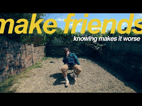 Make Friends - Knowing Makes It Worse (Official Video)