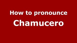 How to pronounce Chamucero