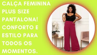 CALÇA FEMININA PLUS SIZE PANTALONA! CONFORTO E ESTILO PARA TODOS OS MOMENTOS.