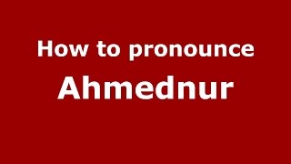 How to pronounce Ahmednur