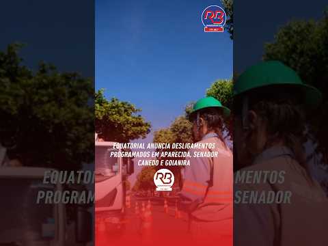 Equatorial anuncia desligamentos programados em Aparecida, Senador Canedo e Goianira