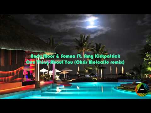 Andy Moor & Somna Featuring Amy kirkpatrick - One Thing About You (Chris Metcalfe Remix)