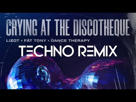 CRYING AT THE DISCOTHEQUE TECHNO REMIX (Lizot, Fat Tony, Dance Therapy)
