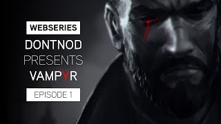 Webseries: DONTNOD Presents Vampyr Episode 1 - Making Monsters