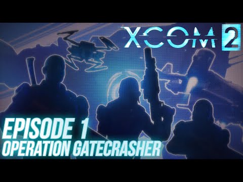 XCOM 2 | Episode 1: Operation Gatecrasher