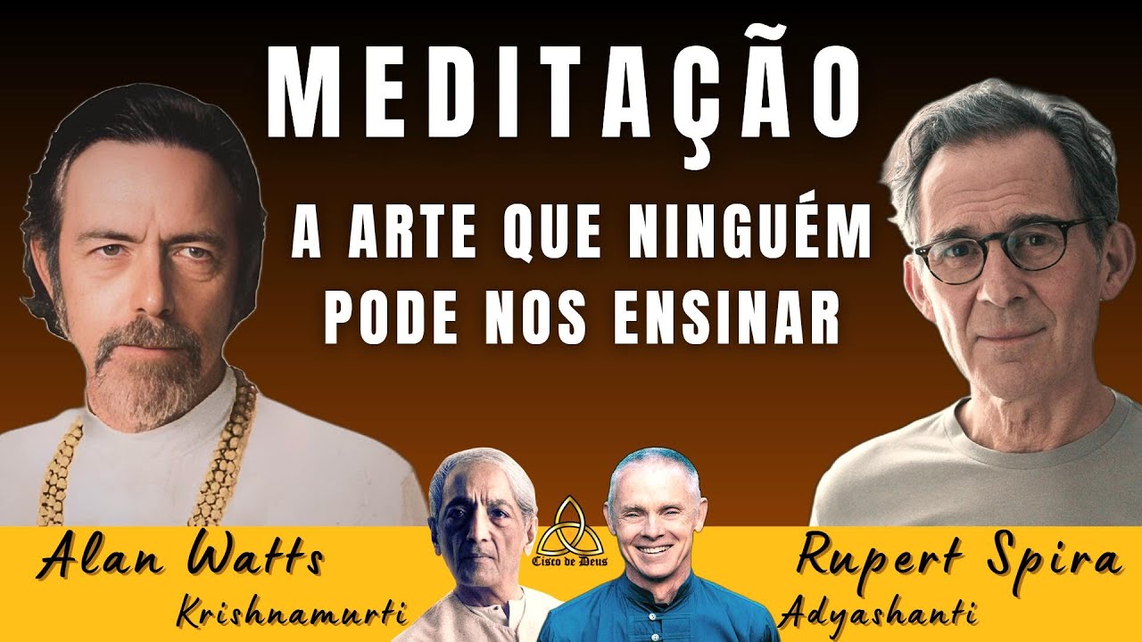 Meditação - A arte que ninguém pode nos ensinar/ Alan Watts/ Rupert Spira/ Adyashanti/ Krishnamurti