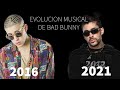 EVOLUCION MUSICAL DE BAD BUNNY ( 2016 - 2021 )