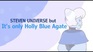 Steven Universe but it's only Holly Blue Agate