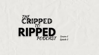 The Cripped to Ripped Podcast S1 Ep 05