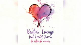Te echo de menos  (letra) - Beatriz Luengo &amp; Leonel García