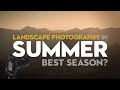 Summer - BEST SEASON for Landscape Photography?