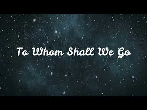 To Whom Shall We Go - Lyrics (ALNP-Worship Song)