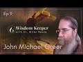 John Michael Greer: Esoteric Wisdom, Solve et Coagula and Civilizational Collapse Ep 9 Wisdom Keeper