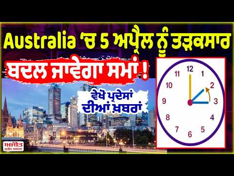 Australia ‘ਚ 5 ਅਪ੍ਰੈਲ ਨੂੰ ਤੜਕਸਾਰ ਬਦਲ ਜਾਵੇਗਾ ਸਮਾਂ ! ਵੇਖੋ ਪ੍ਰਦੇਸਾਂ ਦੀਆਂ ਖ਼ਬਰਾਂ