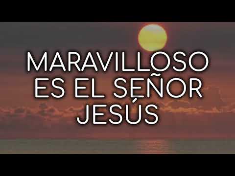 MARAVILLOSO ES EL SEÑOR JESÚS (Letra)
