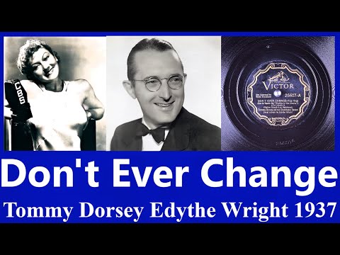 Don't Ever Change - Tommy Dorsey - Edythe Wright - 1937