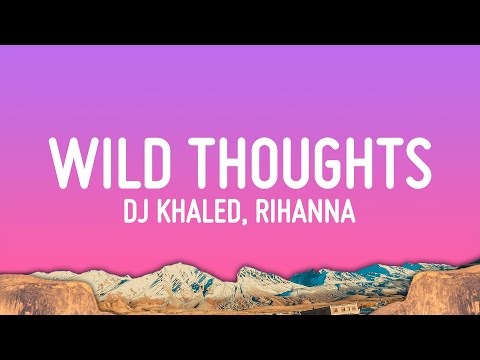DJ Khaled - Wild Thoughts (Lyrics) ft. Rihanna, Bryson Tiller