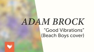 Adam Brock - Good Vibrations (Beach Boys Cover)