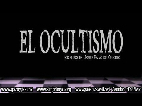 El ocultismo por el Roeh Dr. Javier Palacios Celorio - Kehila Gozo y Paz