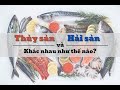 Thủy sản và Hải sản khác nhau thế nào?