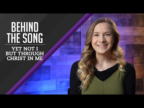 Behind The Song - Yet Not I But Through Christ In Me