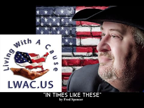 LIVING WITH A CAUSE  video- "In Times Like These" -song by Fred Spencer