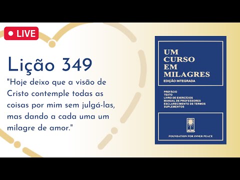 LIÇÃO 349 - Hoje deixo que a visão de Cristo contemple todas as coisas por mim sem julgá-las (UCEM)