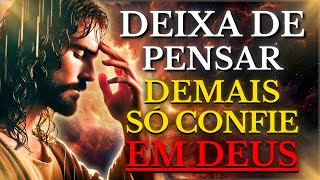DEUS TE DIZ HOJE: DEIXA DE PENSAR TANTO E CONFIA PLENAMENTE NELE (JESUS NOS REVELOU COMO FAZER ISSO)