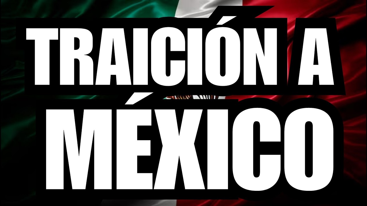 TRAICIÓN a MÉXICO